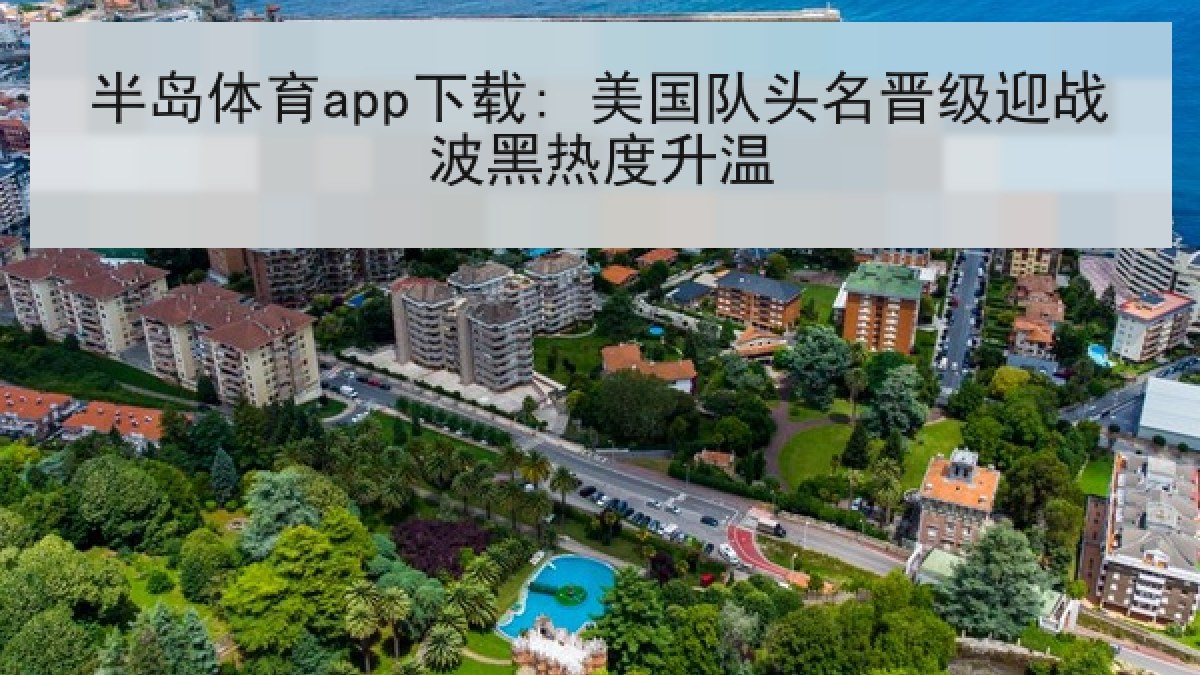 半岛体育app下载: 美国队头名晋级迎战波黑热度升温 半岛体育app下载: 美国队头名晋级迎战波黑热度升温